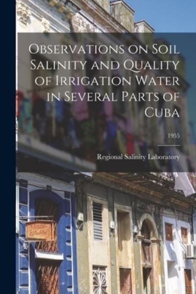 Cover for Regional Salinity Laboratory (U S ) · Observations on Soil Salinity and Quality of Irrigation Water in Several Parts of Cuba; 1955 (Paperback Book) (2021)