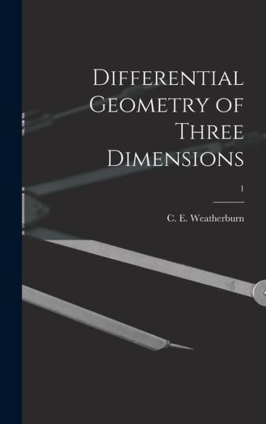 Cover for C E (Charles Ernest) B Weatherburn · Differential Geometry of Three Dimensions; 1 (Innbunden bok) (2021)
