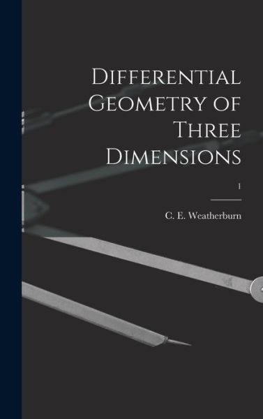 Cover for C E (Charles Ernest) B Weatherburn · Differential Geometry of Three Dimensions; 1 (Hardcover Book) (2021)