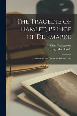 Cover for William 1564-1616 Shakespeare · The Tragedie of Hamlet, Prince of Denmarke; a Study With the Text of the Folio of 1623 (Paperback Bog) (2021)