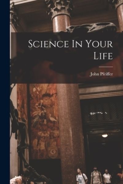 Cover for John Pfeiffer · Science In Your Life (Paperback Book) (2021)