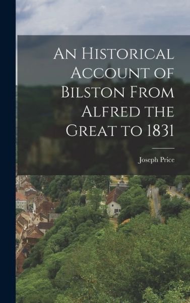 Cover for Joseph Price · Historical Account of Bilston from Alfred the Great To 1831 (Bok) (2022)