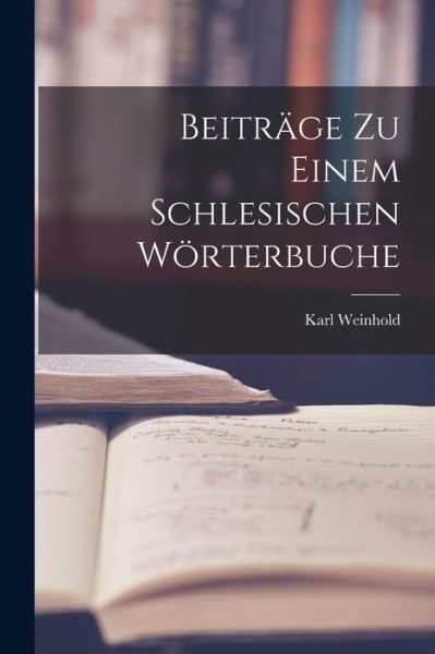 Beiträge Zu Einem Schlesischen Wörterbuche - Karl Weinhold - Books - Creative Media Partners, LLC - 9781019300947 - October 27, 2022