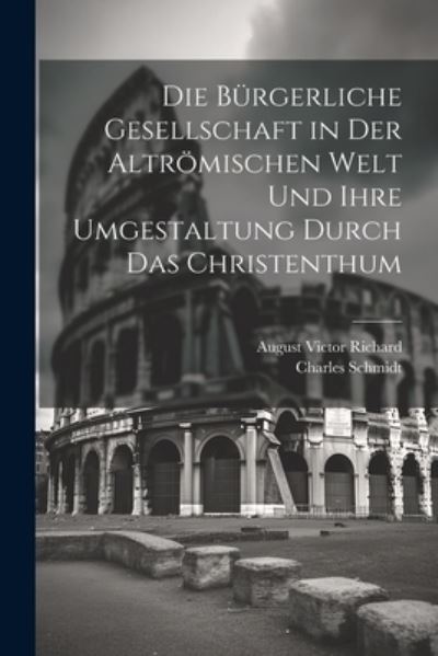 Cover for Charles Schmidt · Die Bürgerliche Gesellschaft in der Altrömischen Welt und Ihre Umgestaltung Durch das Christenthum (Book) (2023)