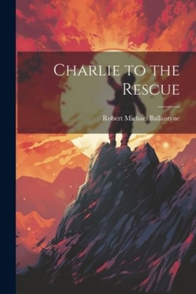 Cover for Robert Michael Ballantyne · Charlie to the Rescue (Bok) (2023)