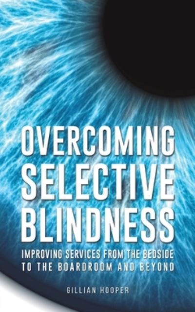 Cover for Gillian Hooper · Overcoming Selective Blindness: Improving Services from the Bedside to the Boardroom and Beyond (Paperback Book) (2023)