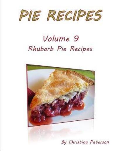 Pie Recipes Volume 9 Rhubarb Pie Recipes - Christina Peterson - Livres - Independently Published - 9781073588947 - 13 juin 2019