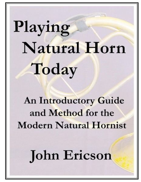 Playing Natural Horn Today - John Ericson - Livros - Independently Published - 9781079474947 - 9 de julho de 2019