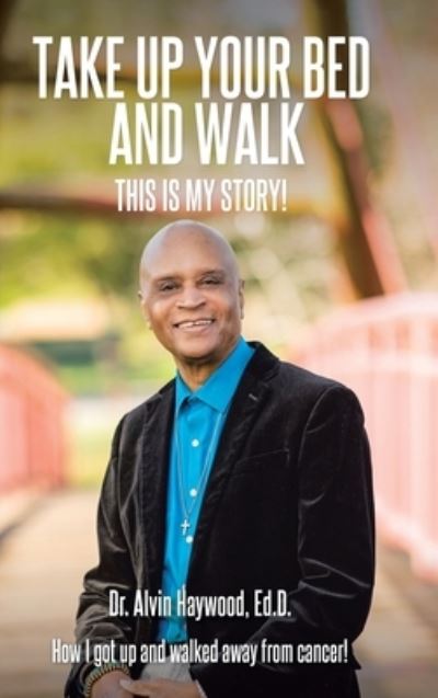 Cover for Dr Alvin Haywood Ed D · Take Up Your Bed and Walk (Hardcover Book) (2021)