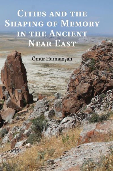 Cover for Harmansah, Omur (University of Illinois, Chicago) · Cities and the Shaping of Memory in the Ancient Near East (Hardcover Book) (2013)