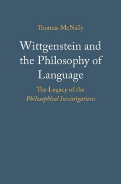 Cover for McNally, Thomas (Trinity College, Dublin) · Wittgenstein and the Philosophy of Language: The Legacy of the Philosophical Investigations (Hardcover Book) (2017)