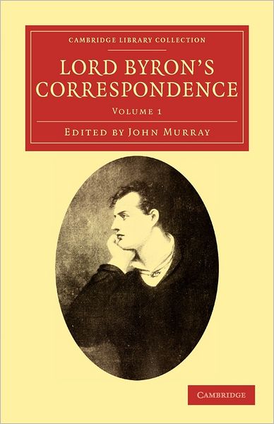 Cover for George Gordon Byron · Lord Byron's Correspondence: Chiefly with Lady Melbourne, Mr. Hobhouse, the Hon. Douglas Kinnaird, and P. B. Shelley - Cambridge Library Collection - Literary  Studies (Taschenbuch) (2011)