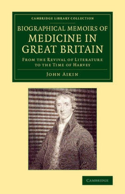 Cover for John Aikin · Biographical Memoirs of Medicine in Great Britain: From the Revival of Literature to the Time of Harvey - Cambridge Library Collection - History of Medicine (Paperback Bog) (2014)