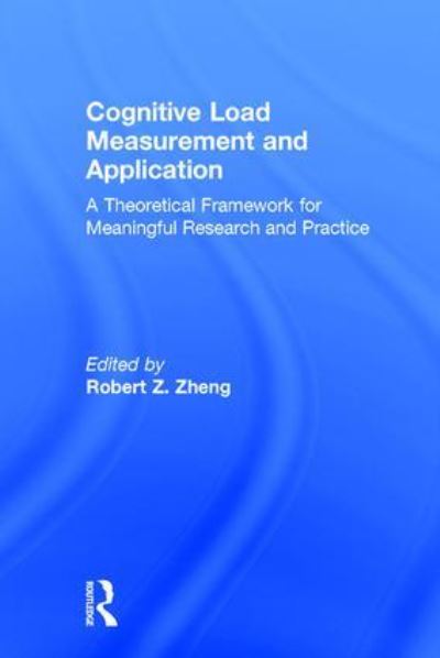 Cover for Robert Z. Zheng · Cognitive Load Measurement and Application: A Theoretical Framework for Meaningful Research and Practice (Hardcover Book) (2017)