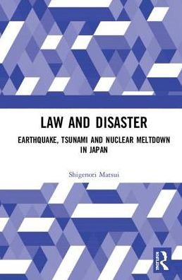 Cover for Shigenori Matsui · Law and Disaster: Earthquake, Tsunami and Nuclear Meltdown in Japan (Gebundenes Buch) (2018)