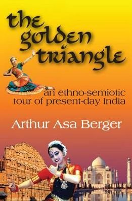Cover for Arthur Asa Berger · The Golden Triangle: An Ethno-semiotic Tour of Present-day India (Gebundenes Buch) (2017)