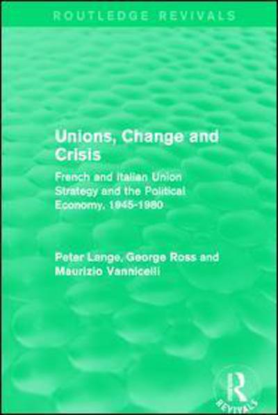 Cover for Peter Lange · Unions, Change and Crisis: French and Italian Union Strategy and the Political Economy, 1945-1980 - European Trade Unions and the 1970s Economic Crisis (Paperback Book) (2018)