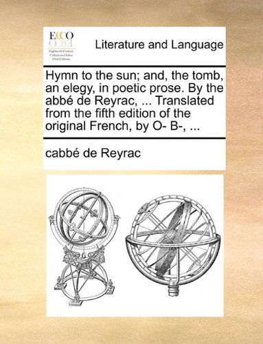 Cover for Cabbé De Reyrac · Hymn to the Sun; And, the Tomb, an Elegy, in Poetic Prose. by the Abbé De Reyrac, ... Translated from the Fifth Edition of the Original French, by O- B-, ... (Paperback Bog) (2010)