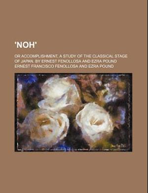 Cover for Ernest Francisco Fenollosa · 'Noh'; Or Accomplishment, a Study of the Classical Stage of Japan. by Ernest Fenollosa and Ezra Pound (Pocketbok) (2012)