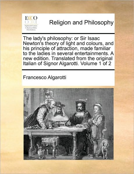 Cover for Francesco Algarotti · The Lady's Philosophy: or Sir Isaac Newton's Theory of Light and Colours, and His Principle of Attraction, Made Familiar to the Ladies in Sev (Taschenbuch) (2010)