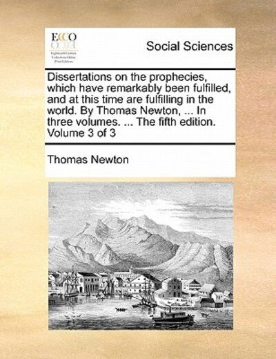 Cover for Thomas Newton · Dissertations on the Prophecies, Which Have Remarkably Been Fulfilled, and at This Time Are Fulfilling in the World. by Thomas Newton, ... in Three Vo (Paperback Book) (2010)