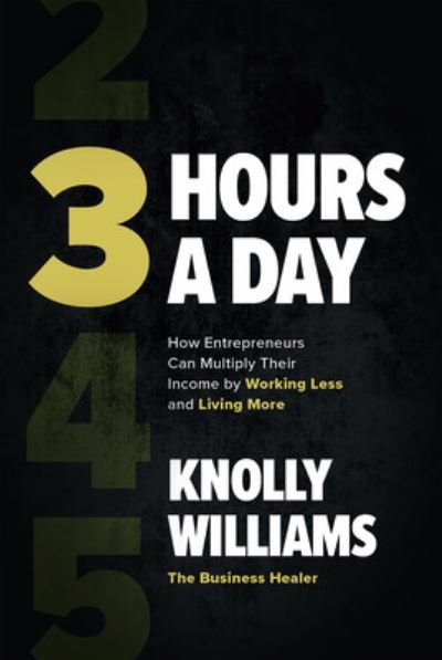 Cover for Knolly Williams · 3 Hours a Day: How Entrepreneurs Can Multiply Their Income By Working Less and Living More (Innbunden bok) (2023)