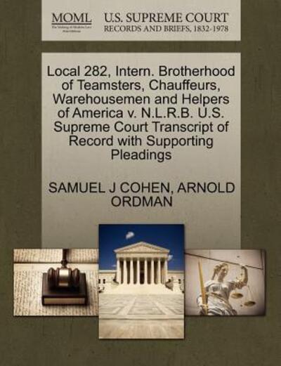 Cover for Samuel J Cohen · Local 282, Intern. Brotherhood of Teamsters, Chauffeurs, Warehousemen and Helpers of America V. N.l.r.b. U.s. Supreme Court Transcript of Record with (Paperback Book) (2011)