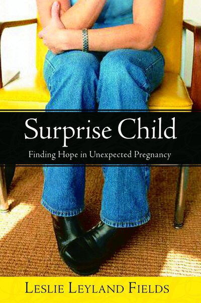 Cover for Leslie Leyland Fields · Surprise Child: Finding Hope in Unexpected Pregnancy (Paperback Book) (2006)