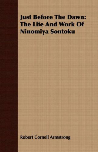 Cover for Robert Cornell Armstrong · Just Before the Dawn: the Life and Work of Ninomiya Sontoku (Paperback Book) (2007)