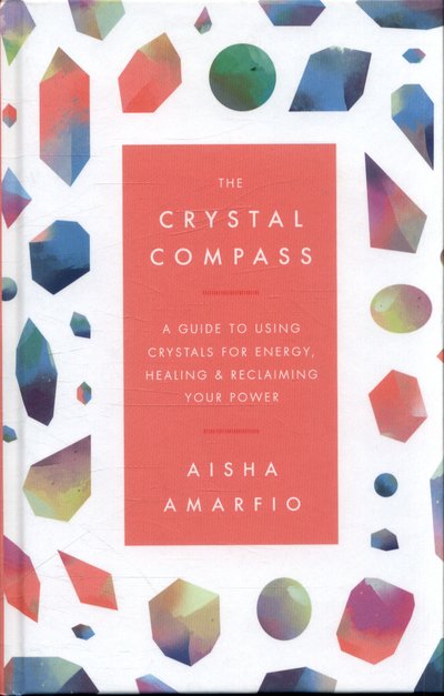 Cover for Aisha Amarifo · The Crystal Compass: A guide to using crystals for energy, healing and reclaiming your power (Innbunden bok) (2018)