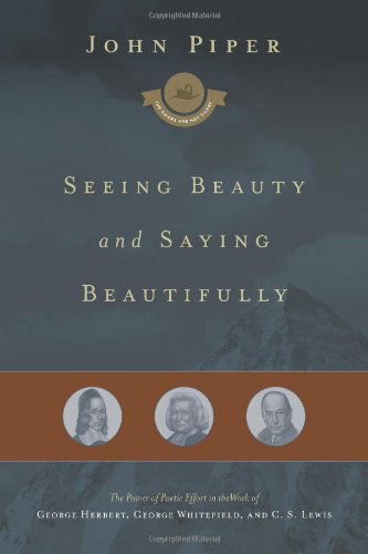 Cover for John Piper · Seeing Beauty and Saying Beautifully: The Power of Poetic Effort in the Work of George Herbert, George Whitefield, and C. S. Lewis - The Swans Are Not Silent (Hardcover Book) (2014)