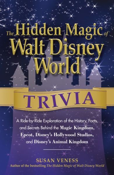 Cover for Susan Veness · The Hidden Magic of Walt Disney World Trivia: A Ride-by-Ride Exploration of the History, Facts, and Secrets Behind the Magic Kingdom, Epcot, Disney's Hollywood Studios, and Disney's Animal Kingdom - Hidden Magic (Paperback Book) (2013)