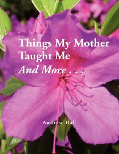 Cover for Andrew Hall · Things My Mother Taught Me and More... (Paperback Book) (2009)