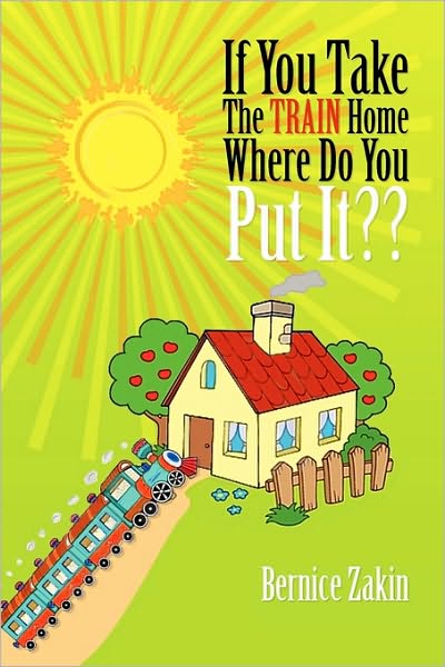 Cover for Bernice Zakin · If You Take the Train Home Where Do You Put It (Paperback Book) (2009)