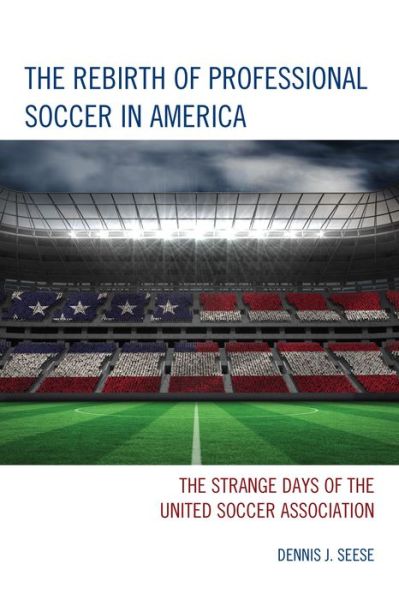 Cover for Dennis J. Seese · The Rebirth of Professional Soccer in America: The Strange Days of the United Soccer Association (Paperback Book) (2015)