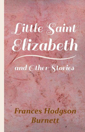 Cover for Frances Hodgson Burnett · Little Saint Elizabeth and Other Stories (Paperback Book) (2009)