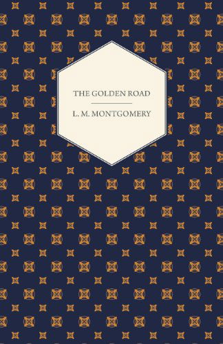 The Golden Road - L. M. Montgomery - Libros - Schauffler Press - 9781447402947 - 21 de abril de 2011