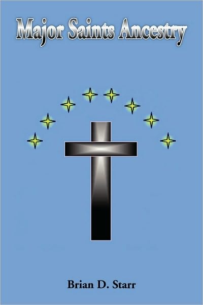 Major Saints Ancestry - Brian D Starr - Books - Xlibris, Corp. - 9781453540947 - July 19, 2010