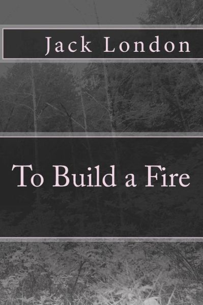 To Build a Fire - Jack London - Books - Createspace - 9781453607947 - January 24, 2009