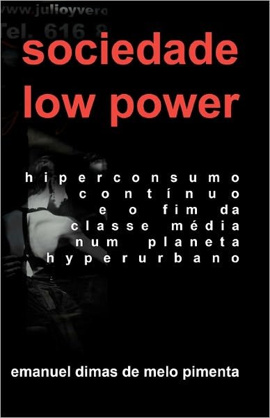 Cover for Emanuel Dimas De Melo Pimenta · Sociedade Low Power: Hiperconsumo Contínuo E O Fim Da Classe Média Num Planeta Hiperurbano (Pocketbok) [Portuguese edition] (2011)