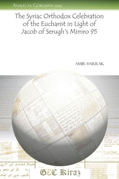 Cover for Amir Harrak · The Syriac Orthodox Celebration of the Eucharist in Light of Jacob of Serugh's Mimro 95 - Analecta Gorgiana (Pocketbok) [Rep Blg edition] (2011)