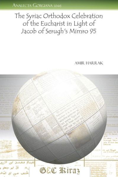 Cover for Amir Harrak · The Syriac Orthodox Celebration of the Eucharist in Light of Jacob of Serugh’s Mimro 95 - Analecta Gorgiana (Paperback Book) [Rep Blg edition] (2011)