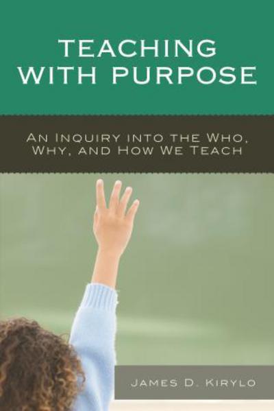 Cover for James D. Kirylo · Teaching with Purpose: An Inquiry into the Who, Why, And How We Teach (Paperback Book) (2016)