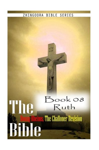 Cover for Zhingoora Bible Series · The Bible Douay-rheims, the Challoner Revision Book 08 Ruth (Paperback Book) (2012)