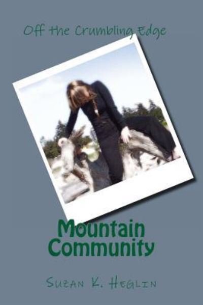 Mountain Community: off the Crumbling Edge - Suzan K Heglin - Books - Createspace - 9781478316947 - December 3, 2012