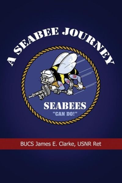 Cover for Usnr Ret James E Clarke · A Seabee Journey (Pocketbok) (2017)