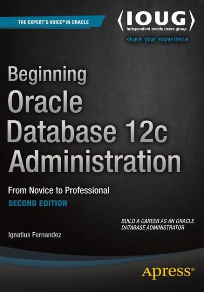 Beginning Oracle Database 12c Administration - Ignatius Fernandez - Bøger - APress - 9781484201947 - 9. juli 2015