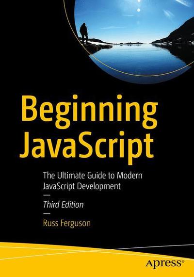Beginning JavaScript: The Ultimate Guide to Modern JavaScript Development - Russ Ferguson - Bøger - APress - 9781484243947 - 2. maj 2019
