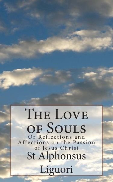 Cover for St Alphonsus Liguori · The Love of Souls: or Reflections and Affections on the Passion of Jesus Christ (Paperback Book) (2013)