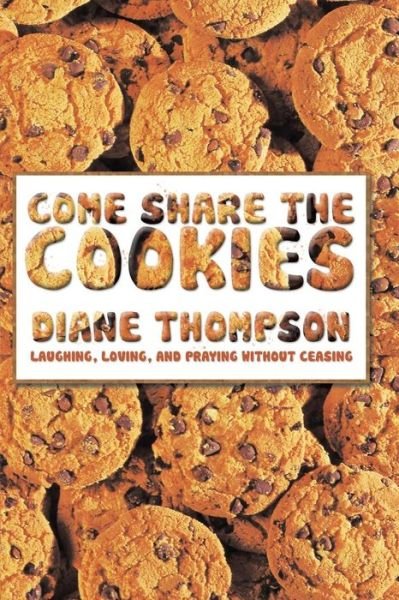 Cover for Diane Thompson · Come Share the Cookies: Laughing, Loving, and Praying Without Ceasing (Paperback Book) (2013)